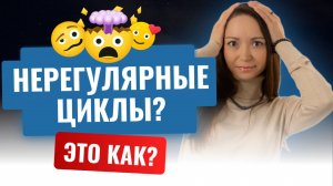 ЧТО ТАКОЕ НЕРЕГУЛЯРНЫЕ ЦИКЛЫ? ЭТО НОРМАЛЬНО?