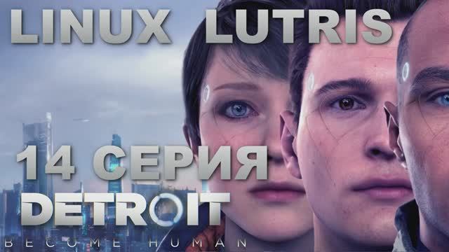 Детройт Стать человеком - 14 Серия (Detroit Become Human - Linux Lutris)