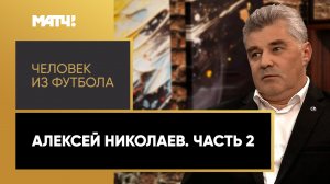 «Человек из футбола». Алексей Николаев. Часть 2