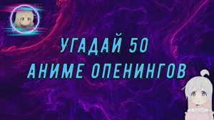 Угадайте 50 Аниме Опенингов! От самых простых до нереально сложных!