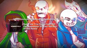 Bad Time Trio [Undertale AU] - "Phase 2: Consequences Of Your Actions" NITRO Remix