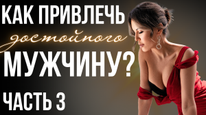 Окружение: как привлечь достойного мужчину к себе? Часть третья