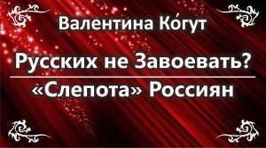 Русских не Завоевать? "Слепота" Россиян