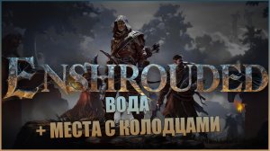 Enshrouded - Где взять воду! + места с колодцами