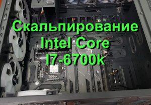 Скальпирование процессора i7-6700k.mp4