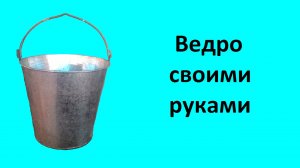 Как сделать ведро своими руками.