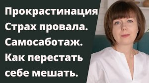 Страх провала.  Прокрастинация. Самосаботаж.