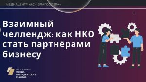 Медиаклуб «АСИ – Благосфера»: «Взаимный челлендж: как НКО стать партнёрами бизнесу»: