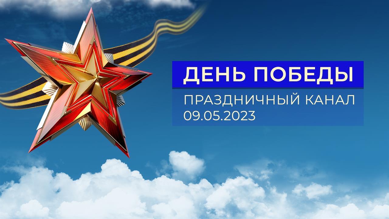 "День Победы". Праздничный канал. 09.05.2023