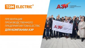 Презентация производственного предприятия TDM ELECTRIC для компании АЭР