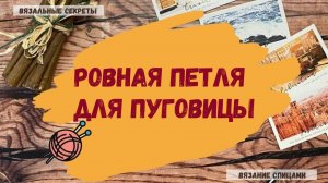 Петля для пуговиц при вязании спицами. Делаем красивую ровную петлю для пуговицы.
