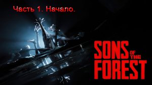 Sons Of The Forest (Часть 1) Начало.