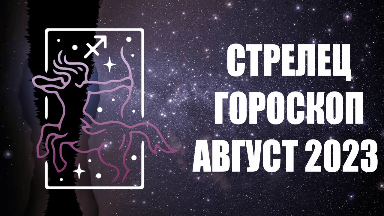 СТРЕЛЕЦ - ГОРОСКОП на АВГУСТ 2023 года