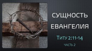 20 Сущность Евангелия (Тит. 2:11-14), часть 2