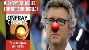 Onfray explose les frontières du ridicule ! 