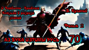 70. О Червонно Кровных Князьях в разрезе знаний ФИЛЬМ 2 АЗБУКА ИЗТИНЫ РУСЬ