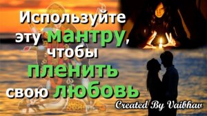 Используйте эту мантру, чтобы пленить свою любовь