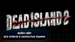 Dead Island 2 - Бейл-Эйр (Все ключи и закрытые ящики)