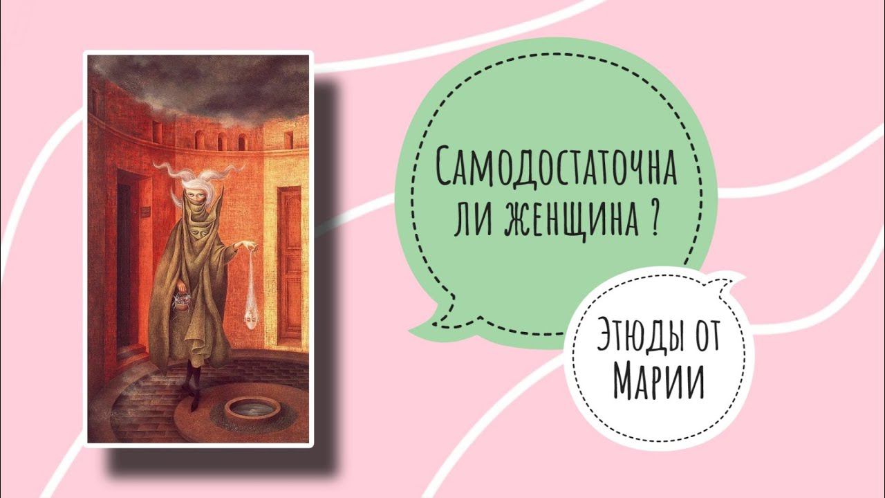 САМОДОСТАТОЧНА ЛИ ЖЕНЩИНА? | Этюды от Марии