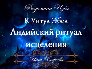 АНДИЙСКИЙ РИТУАЛ ИСЦЕЛЕНИЯ К УНТУЛ ЭБЕЛ…МАТЕРИ БОЛЕЗНИ (сильно для всех) Инга Хосроева