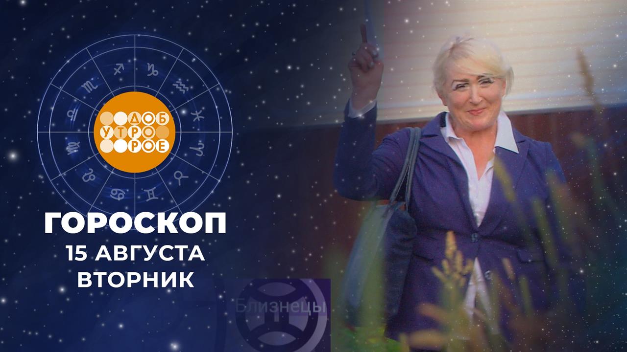 Гороскоп на 15 августа. Доброе утро. Фрагмент выпуска от 15.08.2023