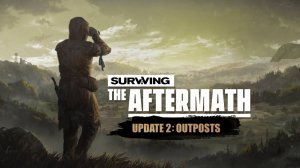 Surviving the Aftermath - Обновление 2: Тизер аванпостов