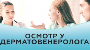 Осмотр у дерматовенеролога.