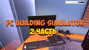 PC Building Simulator | ОБЗОР НА ИГРУ | СИМУЛЯТОР СБОРКИ ПК | 2 ЧАСТЬ