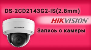 Запись с камеры Hikvision DS-2CD2143G2-iS(2.8mm)