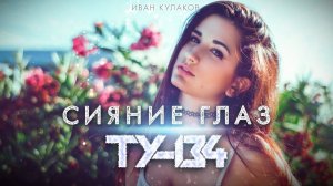 ТОЛЬКО ПОСЛУШАЙТЕ! ПЕСНЯ ПРОСТО ХИТ!  Группа ТУ-134 – Сияние глаз / ПРЕМЬЕРА 2022