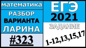 Разбор Варианта Ларина №323 (№1-12,13,15,17) ЕГЭ 2021.