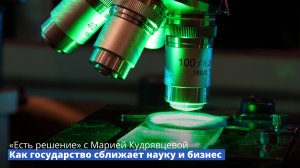 Программа «Есть решение» с Марией Кудрявцевой: Как государство сближает науку и бизнес