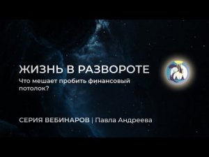 Жизнь в развороте - тема «Финансы» Вебинар Павла Андреева 24.07.2024