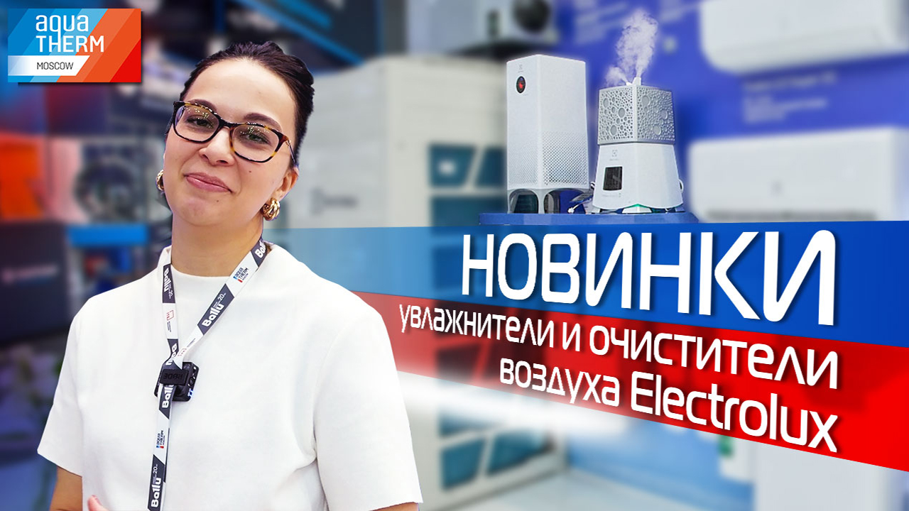 AQUATHERM 2023. Уникальный увлажнитель Electrolux Yoga 2.0. Очиститель Electrolux Yin&Yang