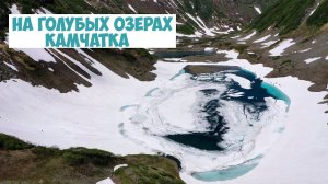 Камчатка Голубые озера июнь 2021