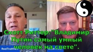 Скотт Риттер:"Владимир Путин самый умный человек на свете".