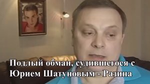 Подлый обман, судившегося Шатуновым - Разина