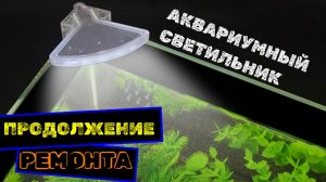 Повторный РЕМОНТ крышки и СВЕТИЛЬНИКА пресноводного АКВАРИУМА  #оформлениеаквариума #аквариум