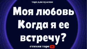 Моя любовь. Когда я ее встречу? /Таро для мужчин