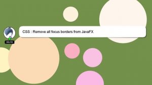 CSS : Remove all focus borders from JavaFX