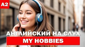 Английский на слух. My Hobbies. Уровень A2