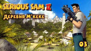Serious Sam 2. Часть 03. Деревня М'кеке