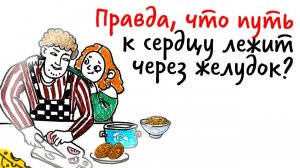 А правда, что ПУТЬ К СЕРДЦУ лежит ЧЕРЕЗ ЖЕЛУДОК? — Научпок