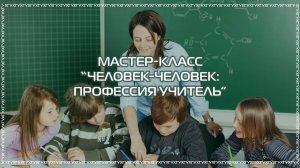 Мастер-класс "Человек-человек: профессия учитель"