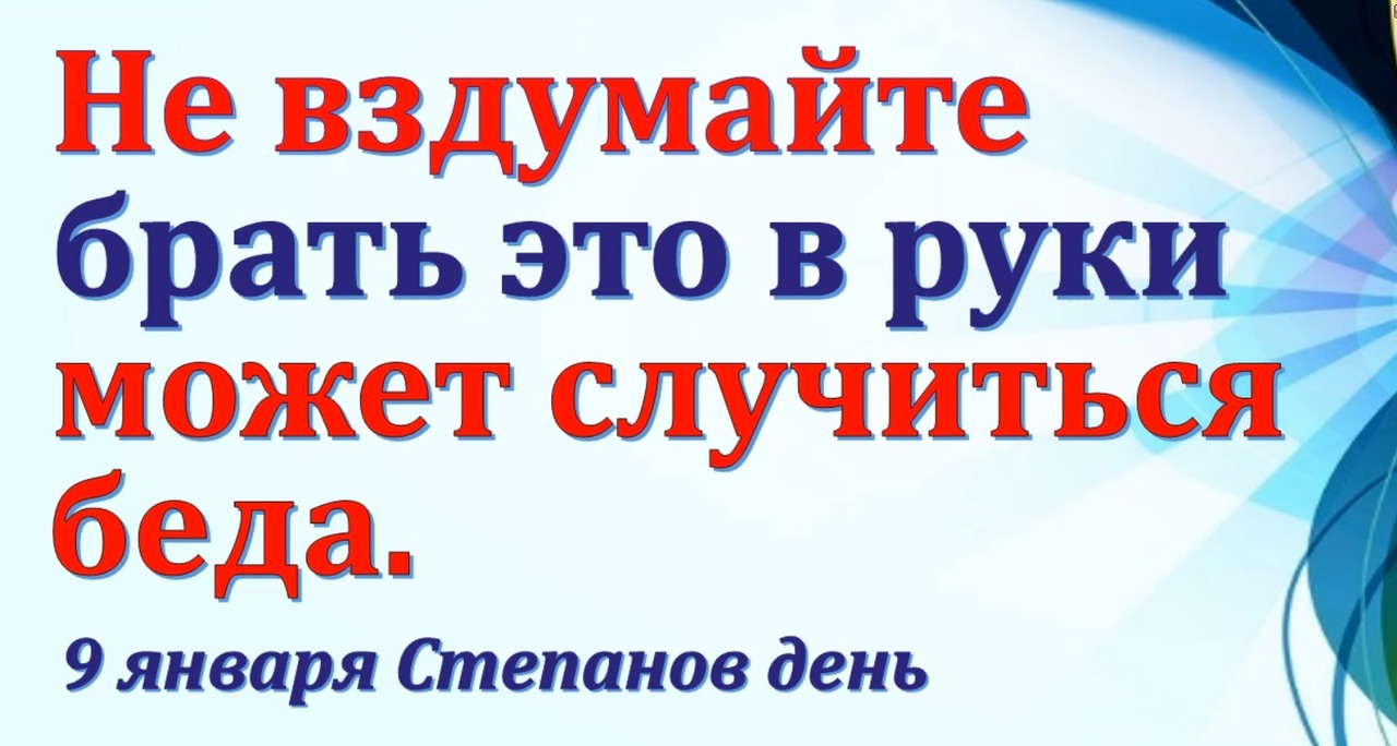 Не вздумайте брать это в руки может случиться беда. 9 января Степанов день. Народный праздник