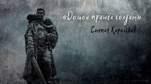 "Домой пришёл солдат" / Степан Корольков (Сингл 2023. Аудио)