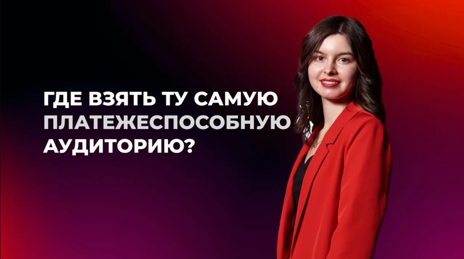 ГДЕ ВЗЯТЬ ТУ САМУЮ ПЛАТЕЖЕСПОСОБНУЮ АУДИТОРИЮ