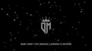 Baby Don't Cry (Remix) | Slowed & Reverb