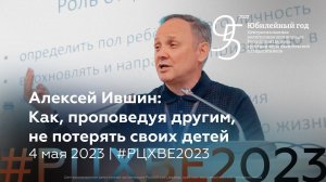 Алексей Ившин: Как, проповедуя другим, не потерять своих детей | 4 мая #РЦХВЕ2023