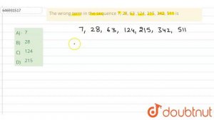 The wrong term in the sequence 7, 28, 63 ,124, 215, 342, 511 is  | CLASS 14 | SEQUENCE AND SERIE...